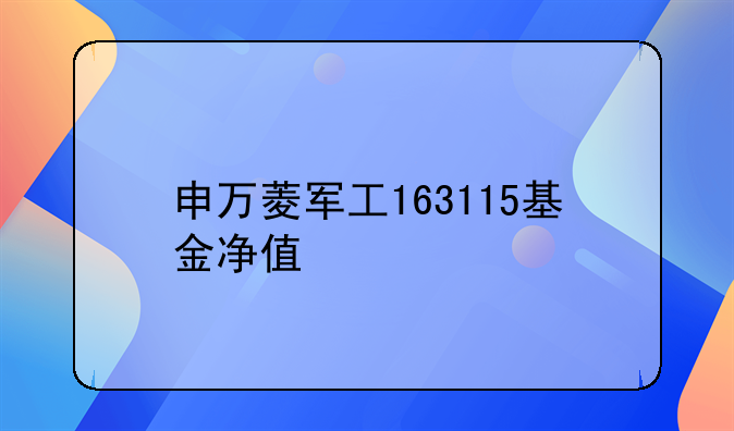 申万菱军工163115基金净值