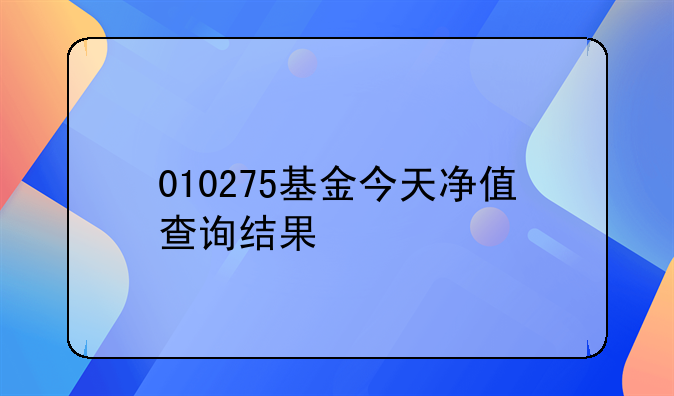 010275基金今天净值查询结果