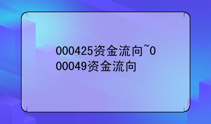 000425资金流向~000049资金流向