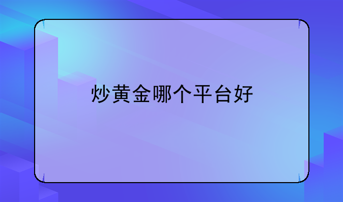 炒黄金哪个平台好