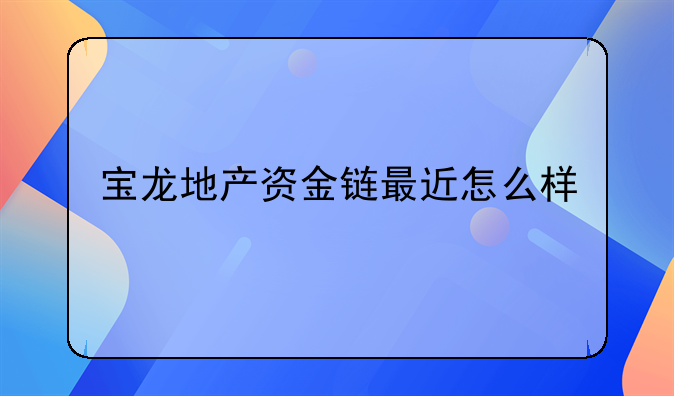 宝龙地产资金链最近怎么样