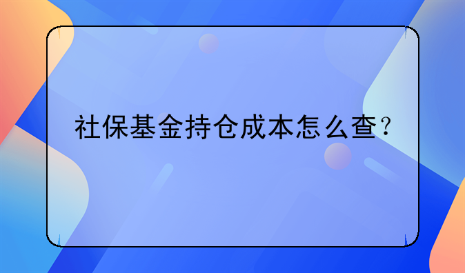 社保基金持仓成本怎么查？