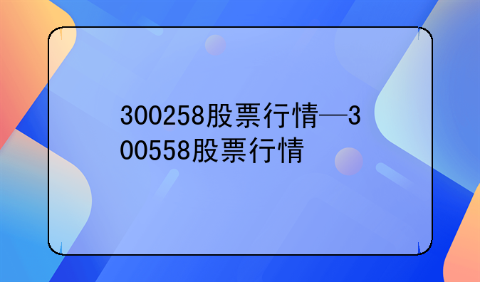 300258股票行情—300558股票行情